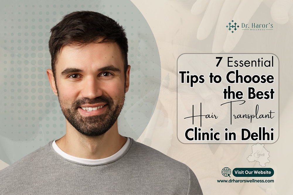 7 Essential Tips to Choose the Best Hair Transplant Clinic in Delhi