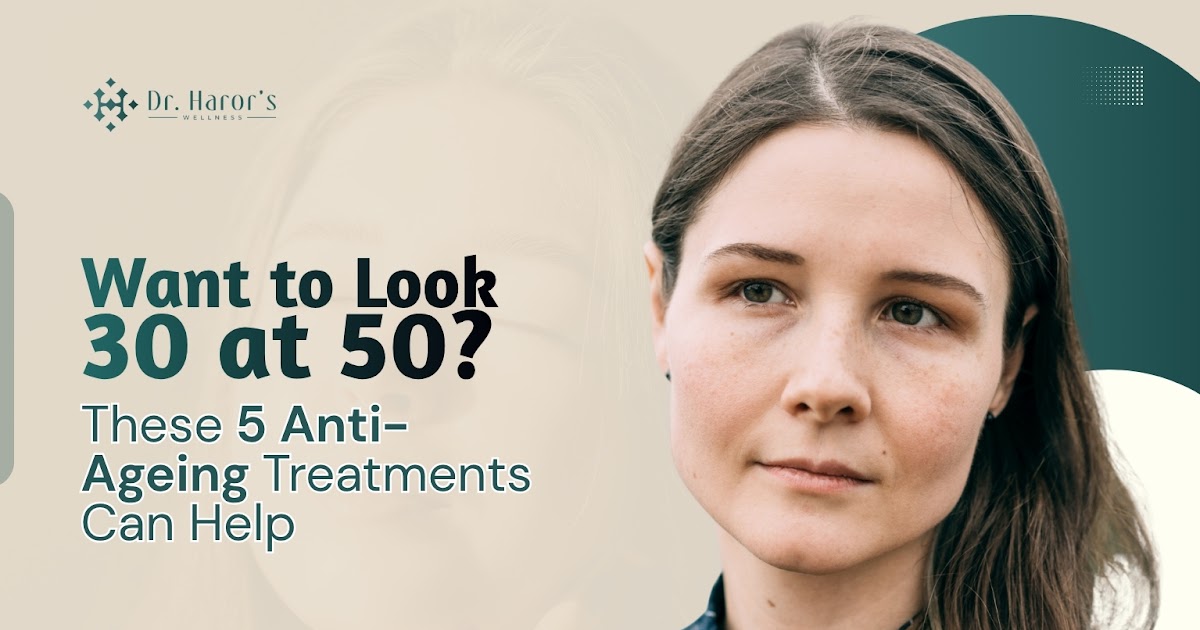 Want to Look 30 at 50? These 5 Anti-Ageing Treatments Can Help