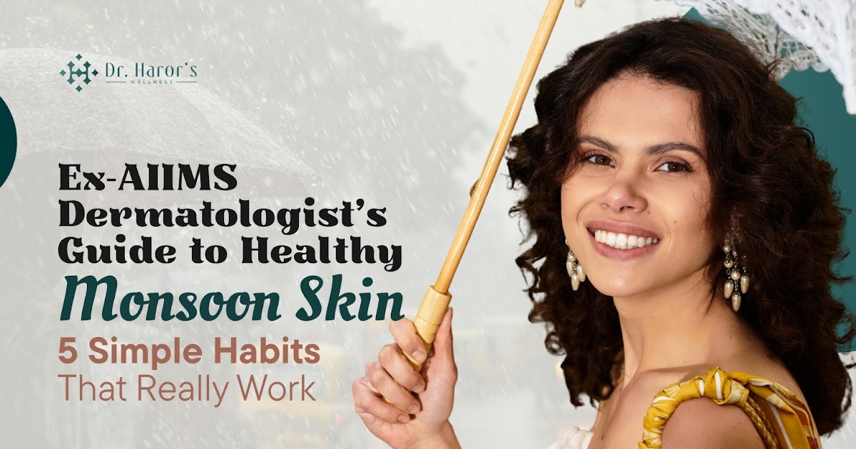 Ex-AIIMS Dermatologist's Guide to Healthy Monsoon Skin: 5 Simple Habits That Really Work