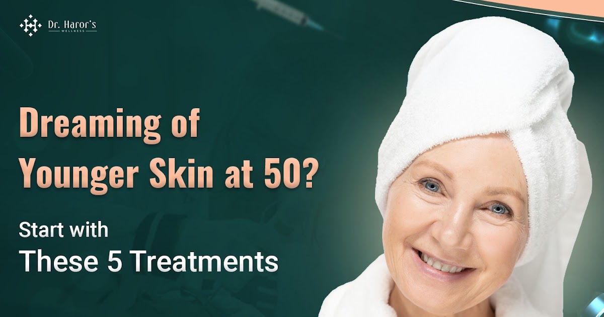 Dreaming of Younger Skin at 50? Start with These 5 Treatments