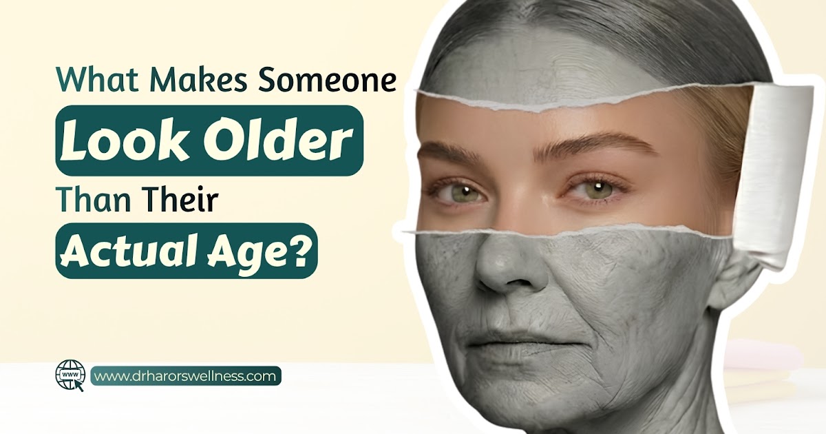 What Makes Someone Look Older Than Their Actual Age?