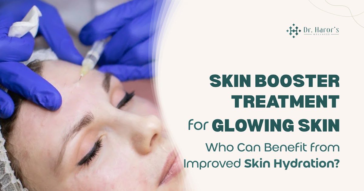 Skin Booster Treatment for Glowing Skin: Who Can Benefit from Improved Skin Hydration?
